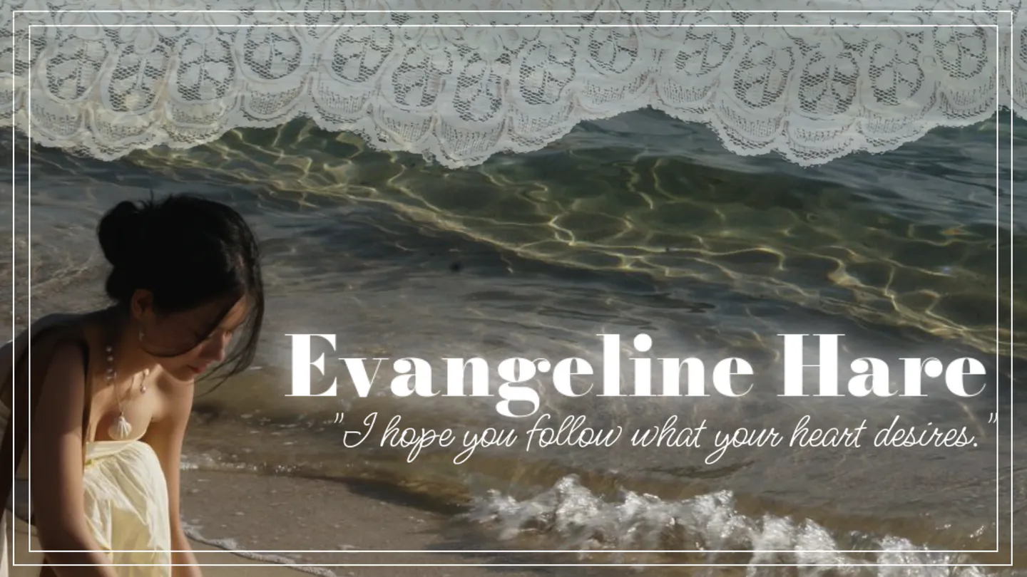 Evangeline Hare | "I hope you follow what your heart desires."